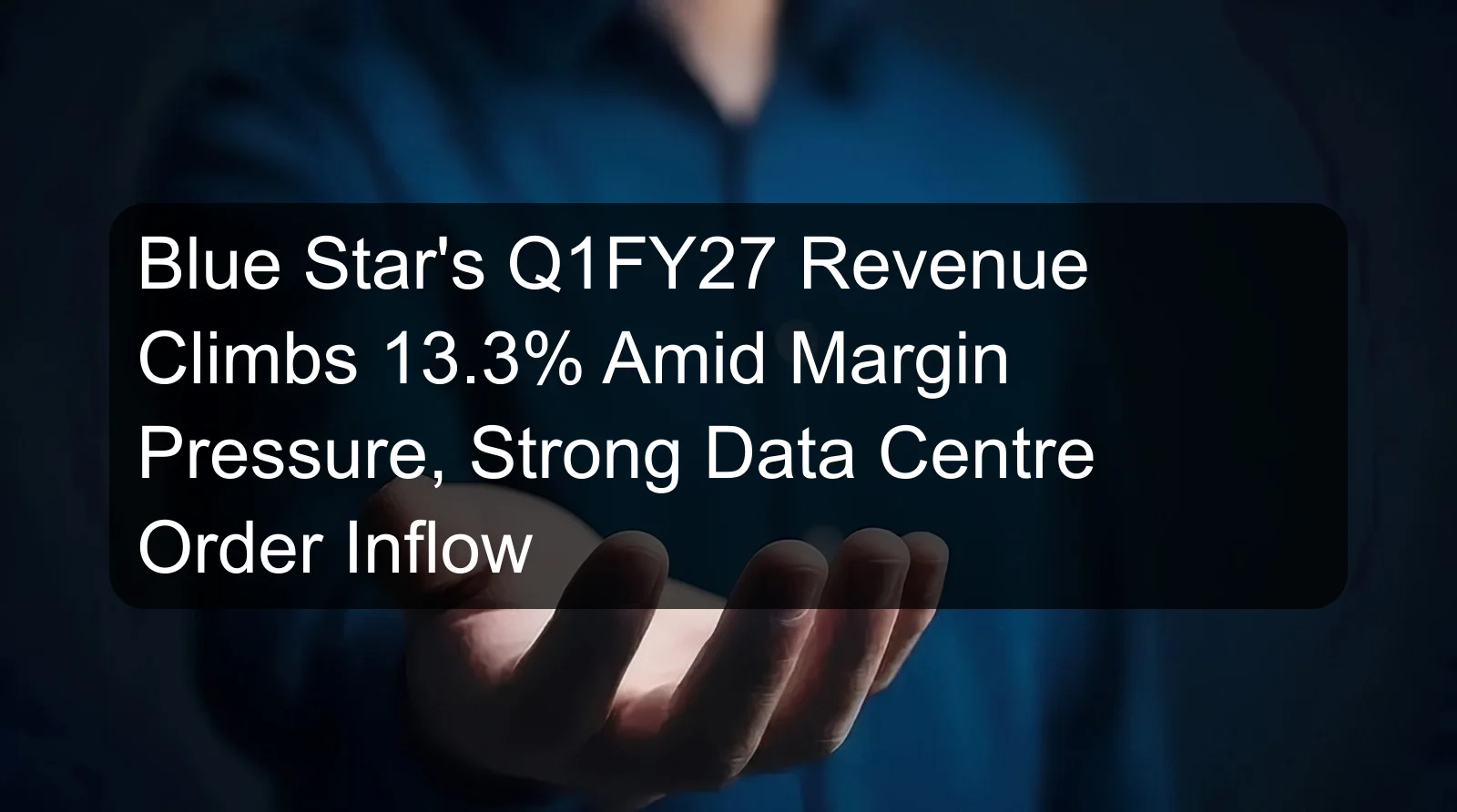 Blue Star's Q1FY27 Revenue Climbs 13.3% Amid Margin Pressure, Strong Data Centre Order Inflow