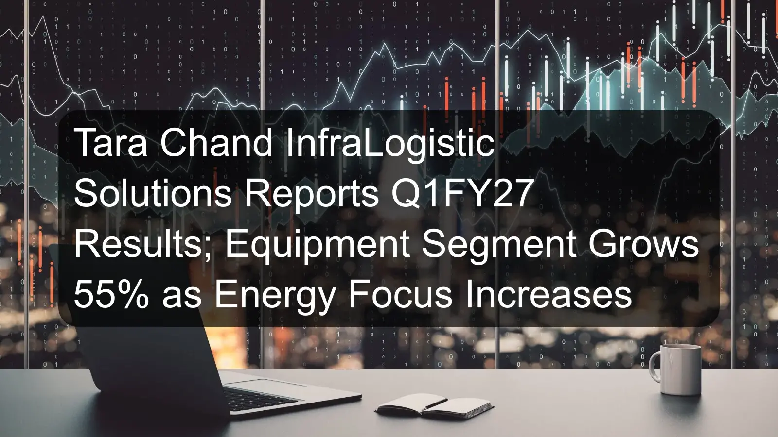 Tara Chand InfraLogistic Solutions Reports Q1FY27 Results; Equipment Segment Grows 55% as Energy Focus Increases Tara Chand InfraLogistic Solutions Reports Q1FY27 Results; Equipment Segment Grows 55% as Energy Focus Increases