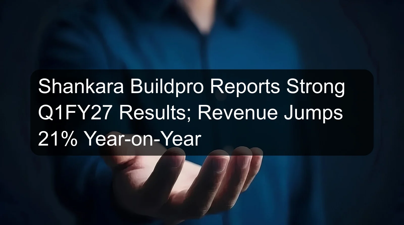 Shankara Buildpro Reports Strong Q1FY27 Results; Revenue Jumps 21% Year-on-Year