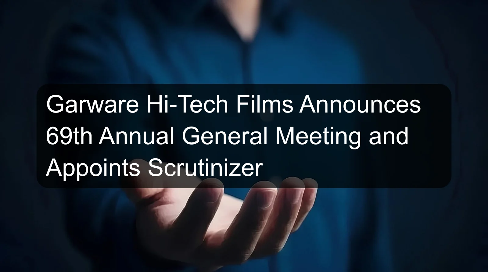 Garware Hi-Tech Films Announces 69th Annual General Meeting and Appoints Scrutinizer