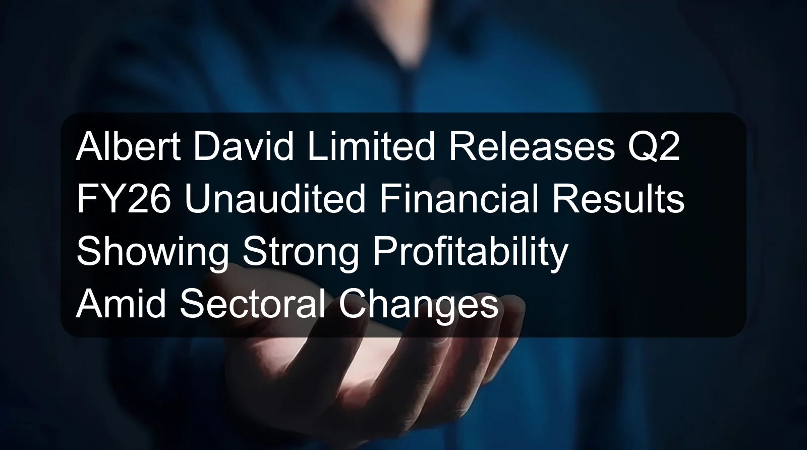 Albert David Limited Releases Q2 FY26 Unaudited Financial Results Showing Strong Profitability Amid Sectoral Changes