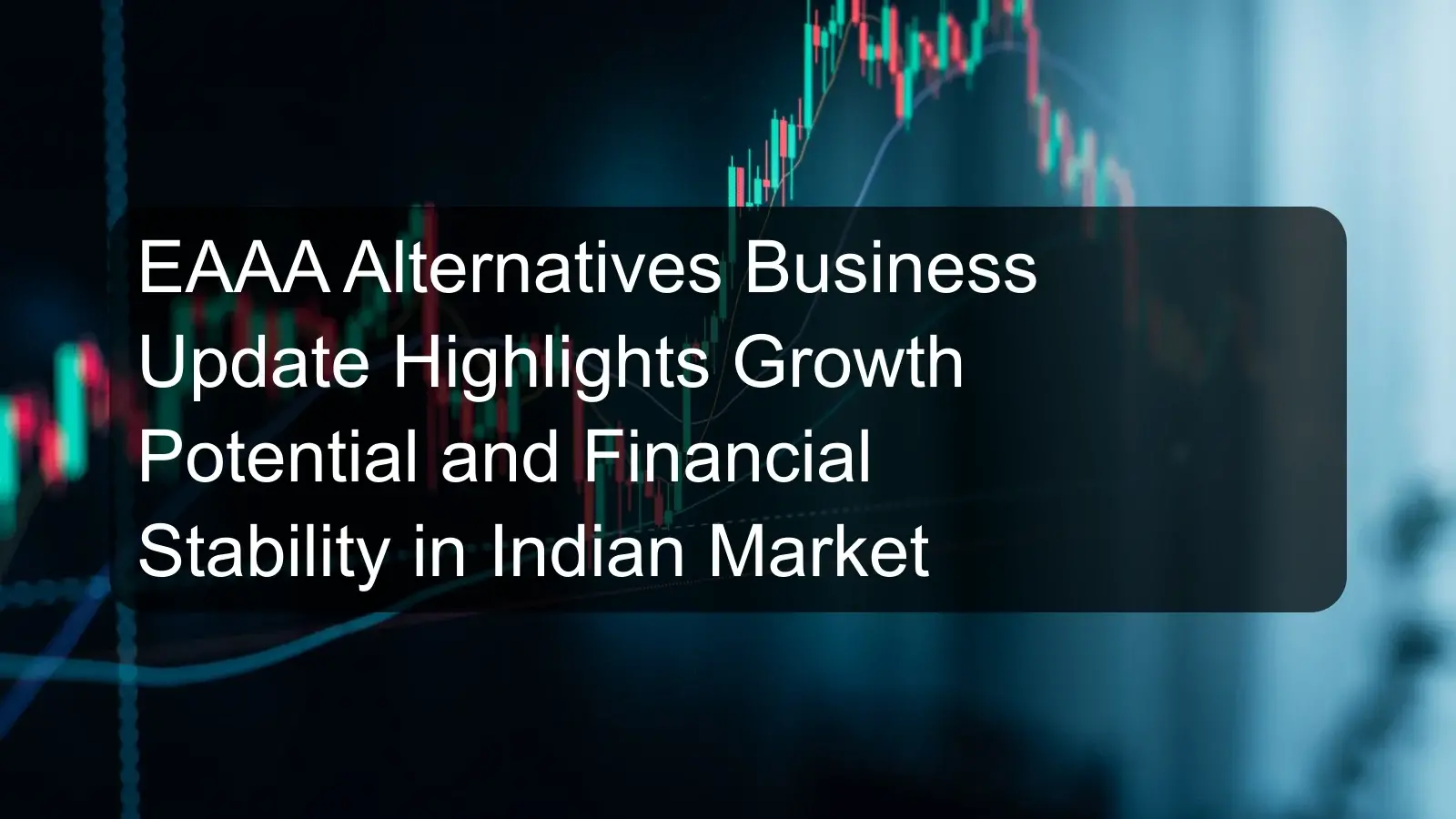 EAAA Alternatives Business Update Highlights Growth Potential and Financial Stability in Indian Market