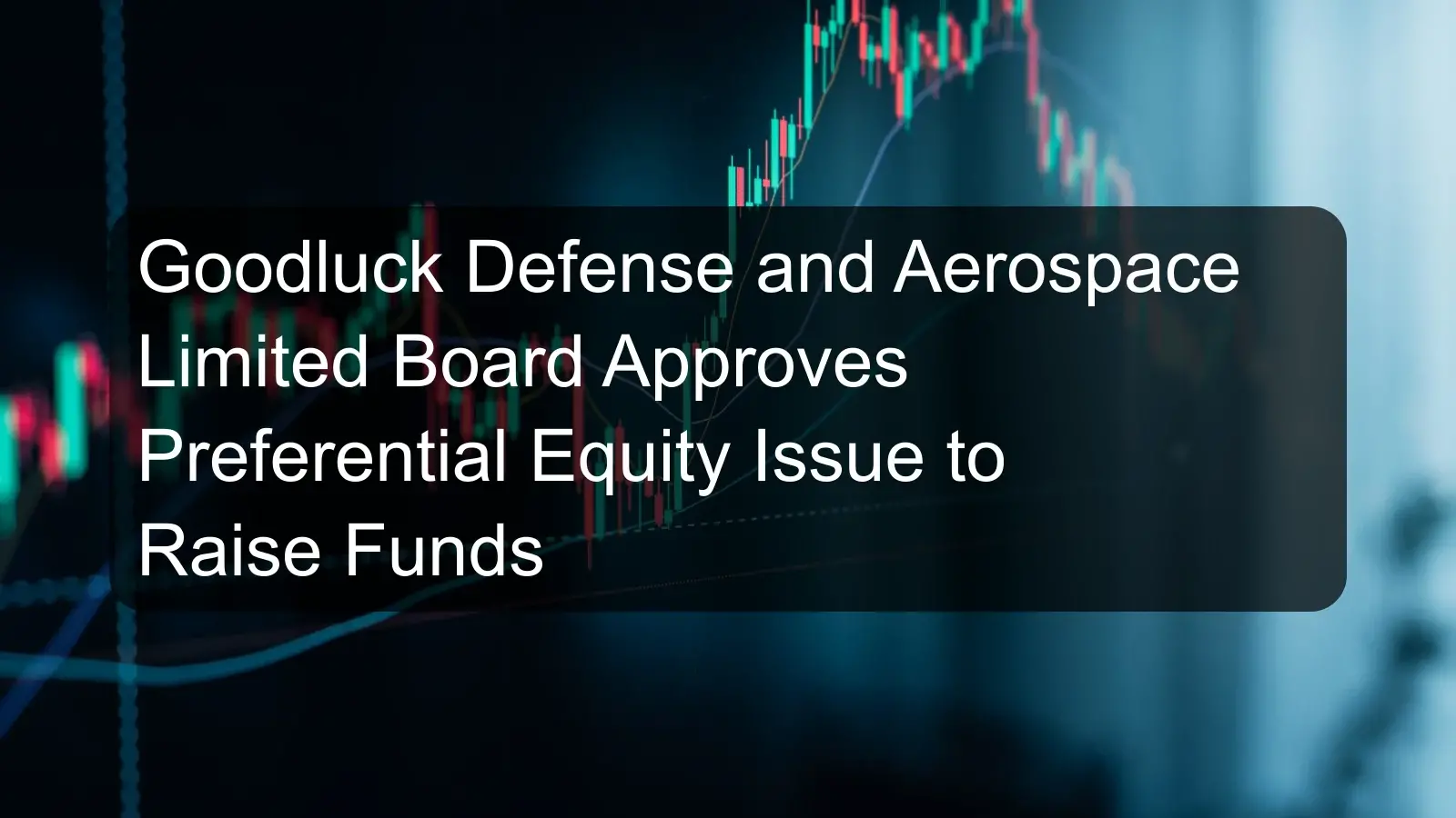 Goodluck Defense and Aerospace Limited Board Approves Preferential Equity Issue to Raise Funds