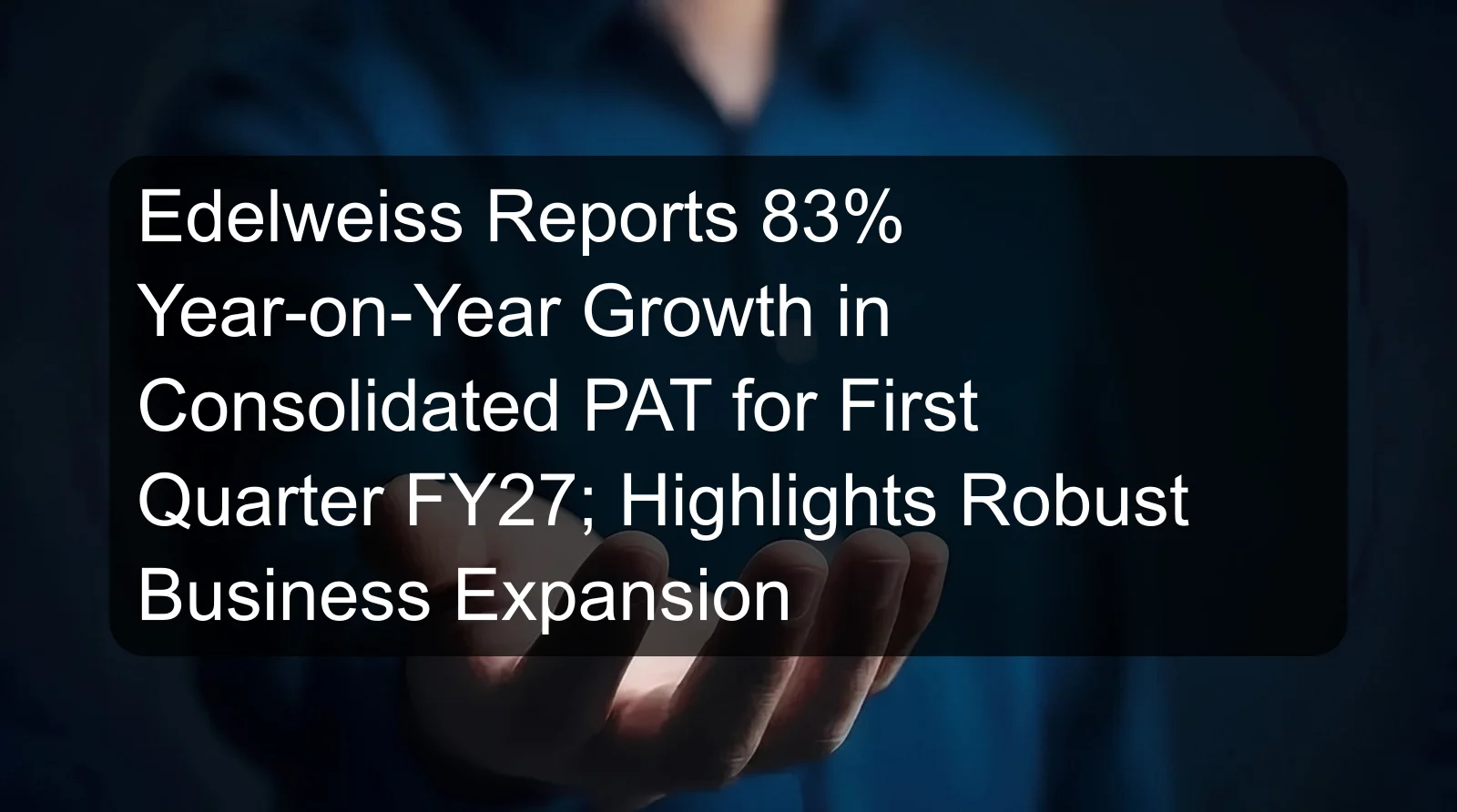 Edelweiss Reports 83% Year-on-Year Growth in Consolidated PAT for First Quarter FY27; Highlights Robust Business Expansion
