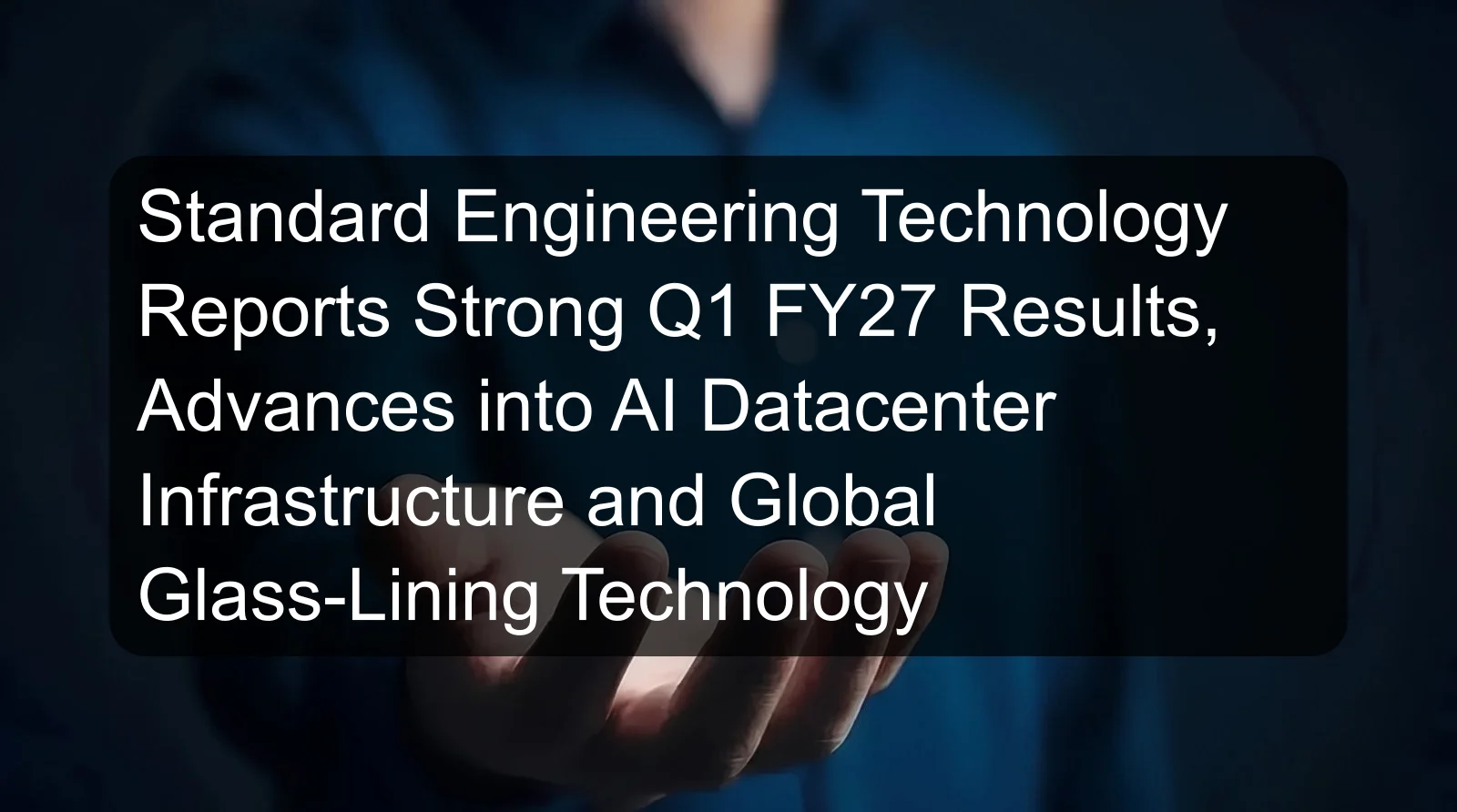 Standard Engineering Technology Reports Strong Q1 FY27 Results, Advances into AI Datacenter Infrastructure and Global Glass-Lining Technology
