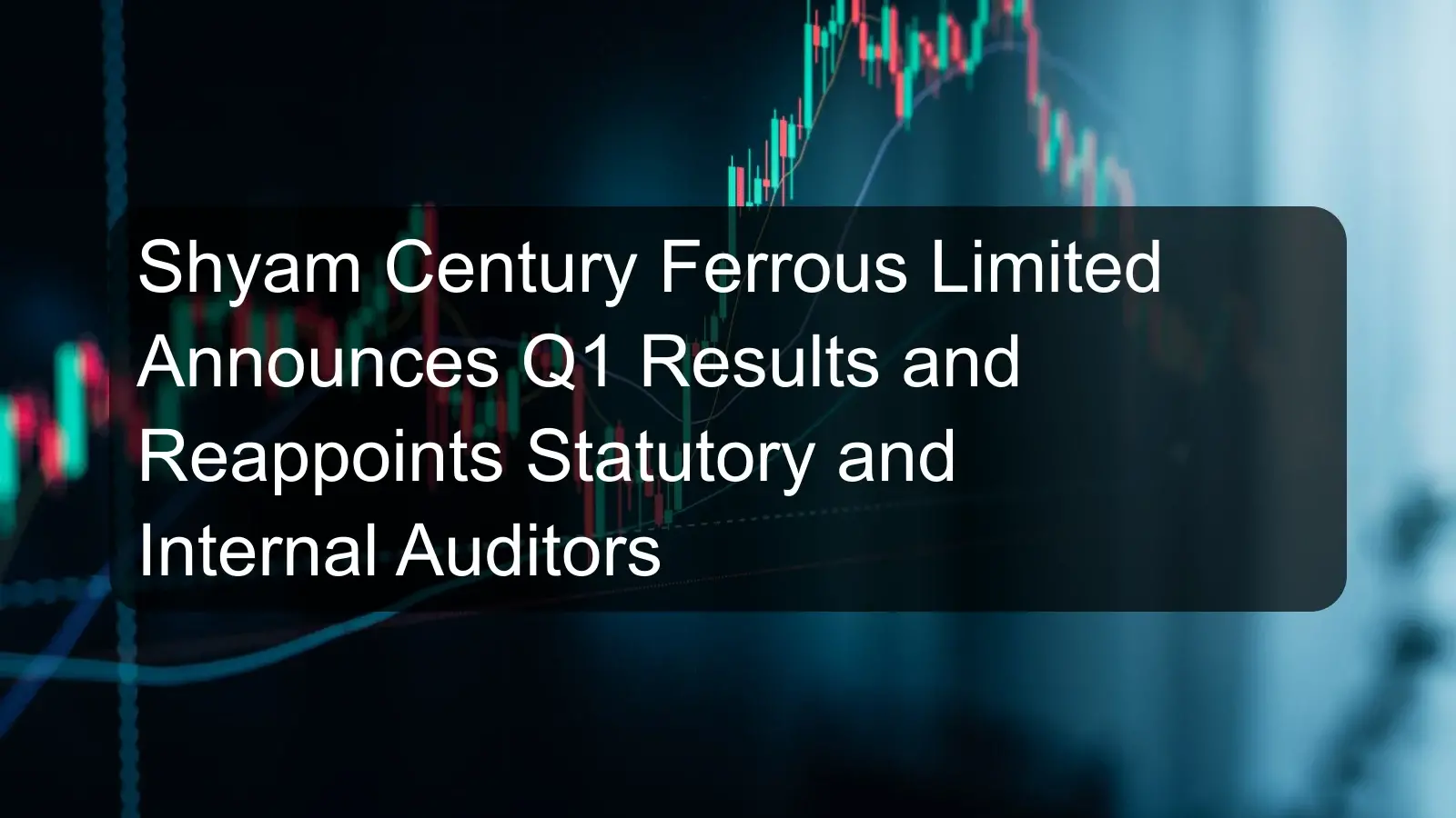 Shyam Century Ferrous Limited Announces Q1 Results and Reappoints Statutory and Internal Auditors Shyam Century Ferrous Limited Announces Q1 Results and Reappoints Statutory and Internal Auditors