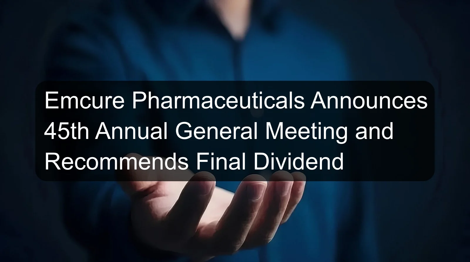 Emcure Pharmaceuticals Announces 45th Annual General Meeting and Recommends Final Dividend Emcure Pharmaceuticals Announces 45th Annual General Meeting and Recommends Final Dividend