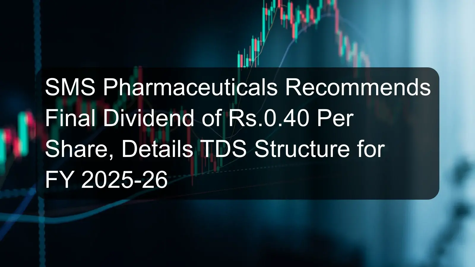 SMS Pharmaceuticals Recommends Final Dividend of Rs.0.40 Per Share, Details TDS Structure for FY 2025-26 SMS Pharmaceuticals Recommends Final Dividend of Rs.0.40 Per Share, Details TDS Structure for FY 2025-26