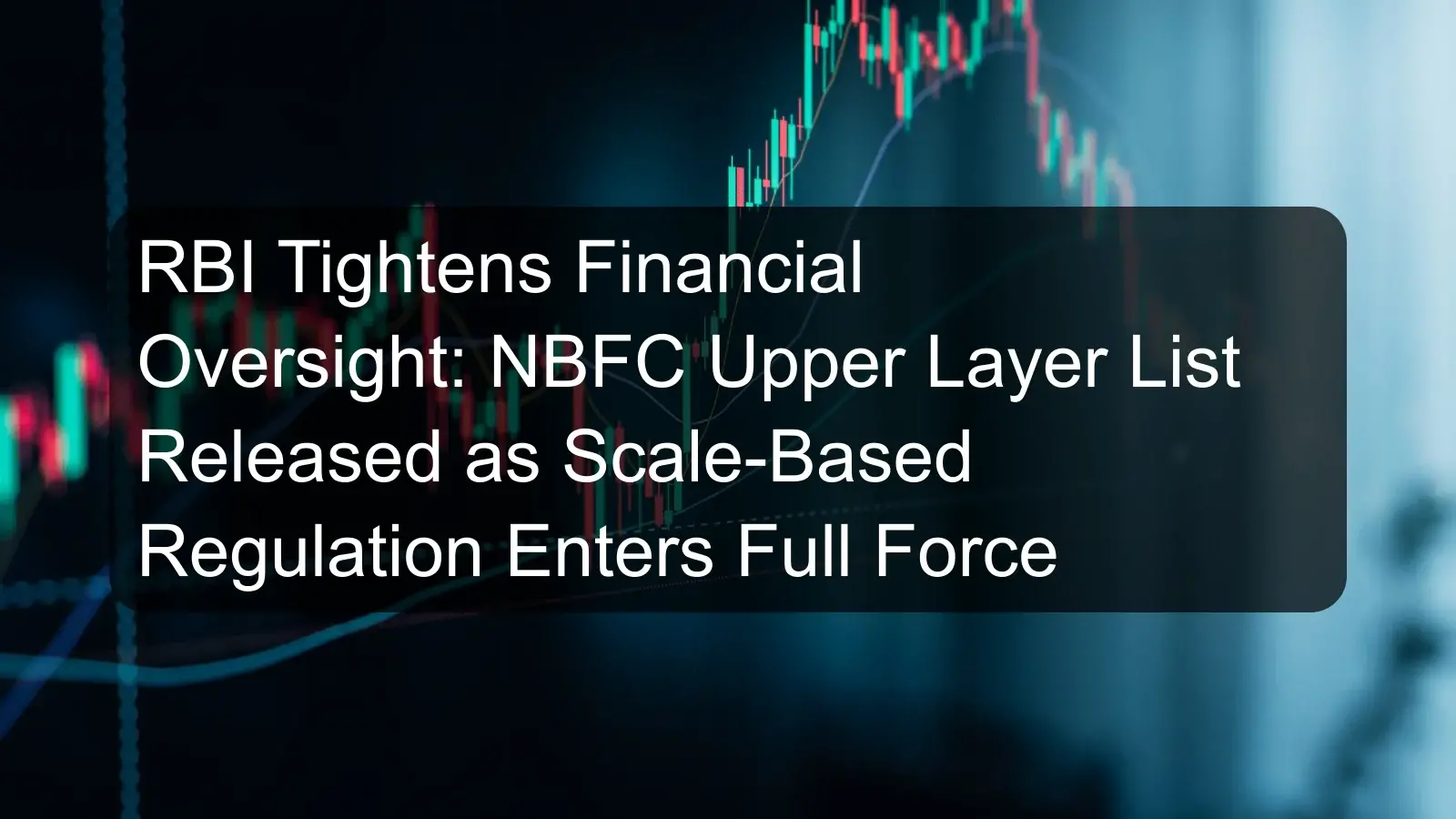 RBI Tightens Financial Oversight: NBFC Upper Layer List Released as Scale-Based Regulation Enters Full Force
