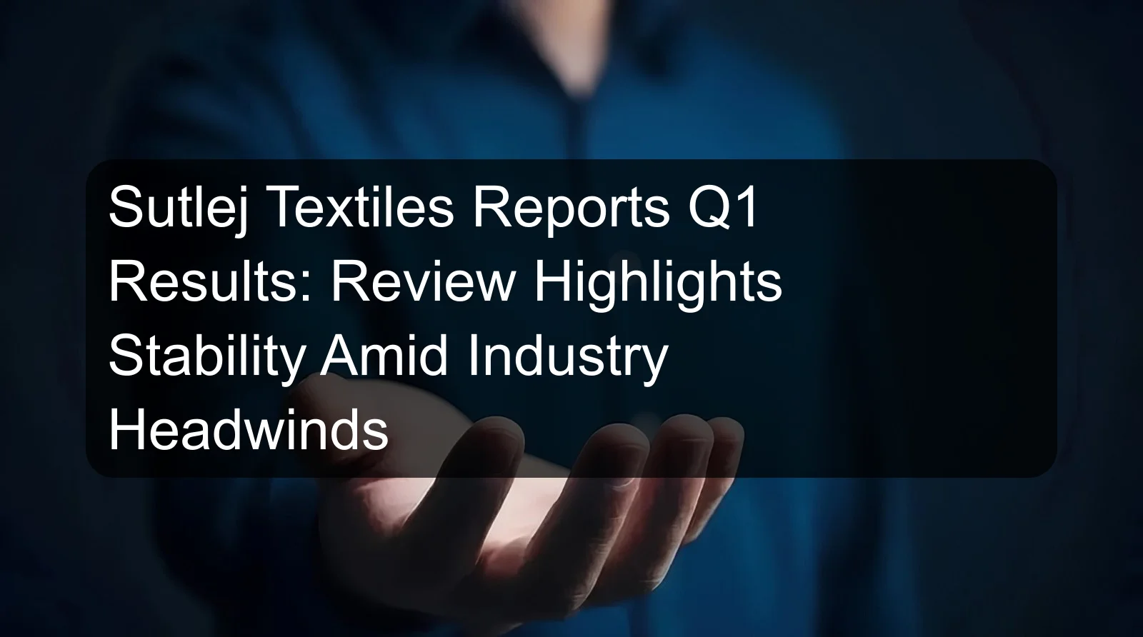 Sutlej Textiles Reports Q1 Results: Review Highlights Stability Amid Industry Headwinds Sutlej Textiles Reports Q1 Results: Review Highlights Stability Amid Industry Headwinds
