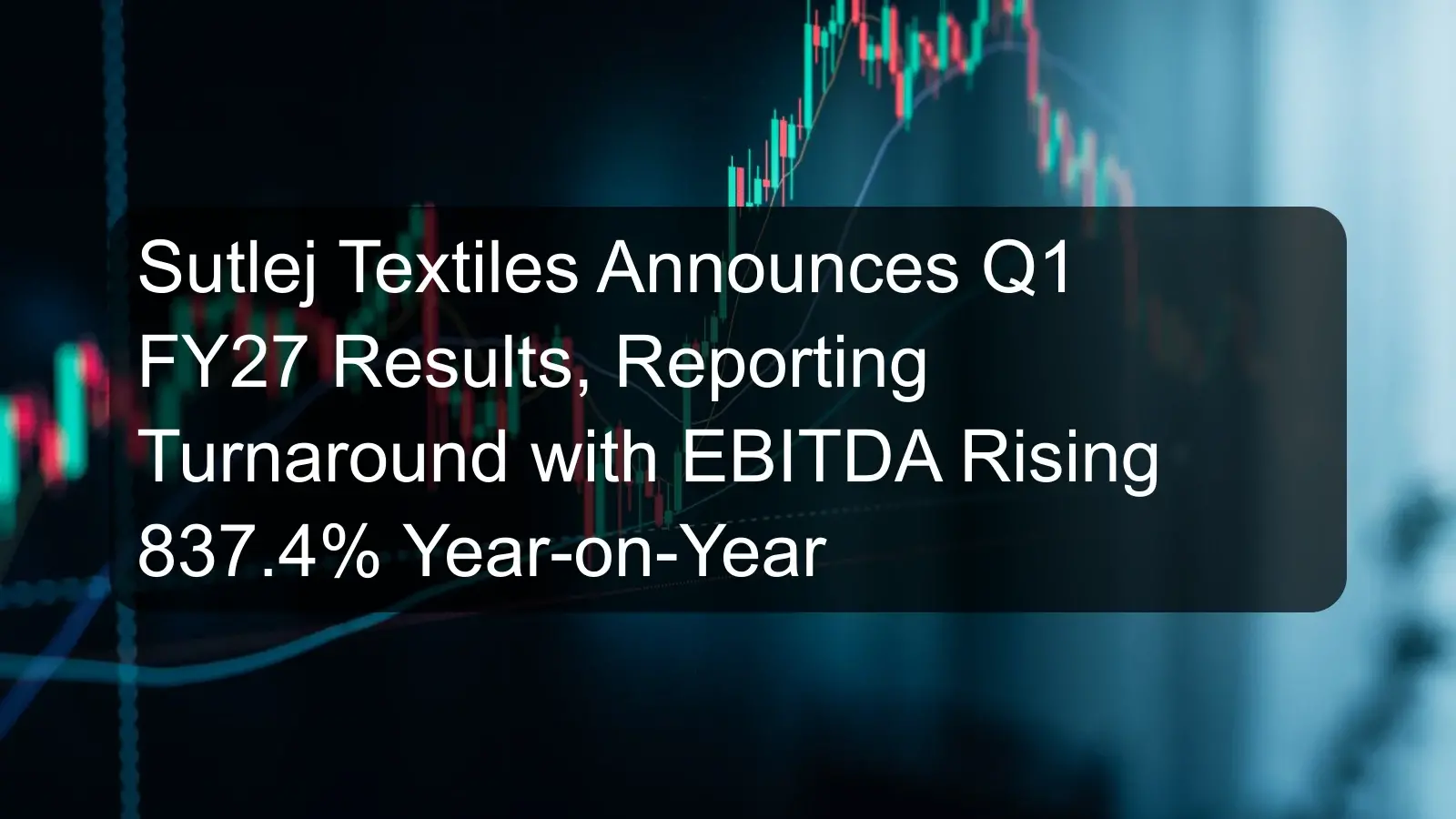 Sutlej Textiles Announces Q1 FY27 Results, Reporting Turnaround with EBITDA Rising 837.4% Year-on-Year Sutlej Textiles Announces Q1 FY27 Results, Reporting Turnaround with EBITDA Rising 837.4% Year-on-Year