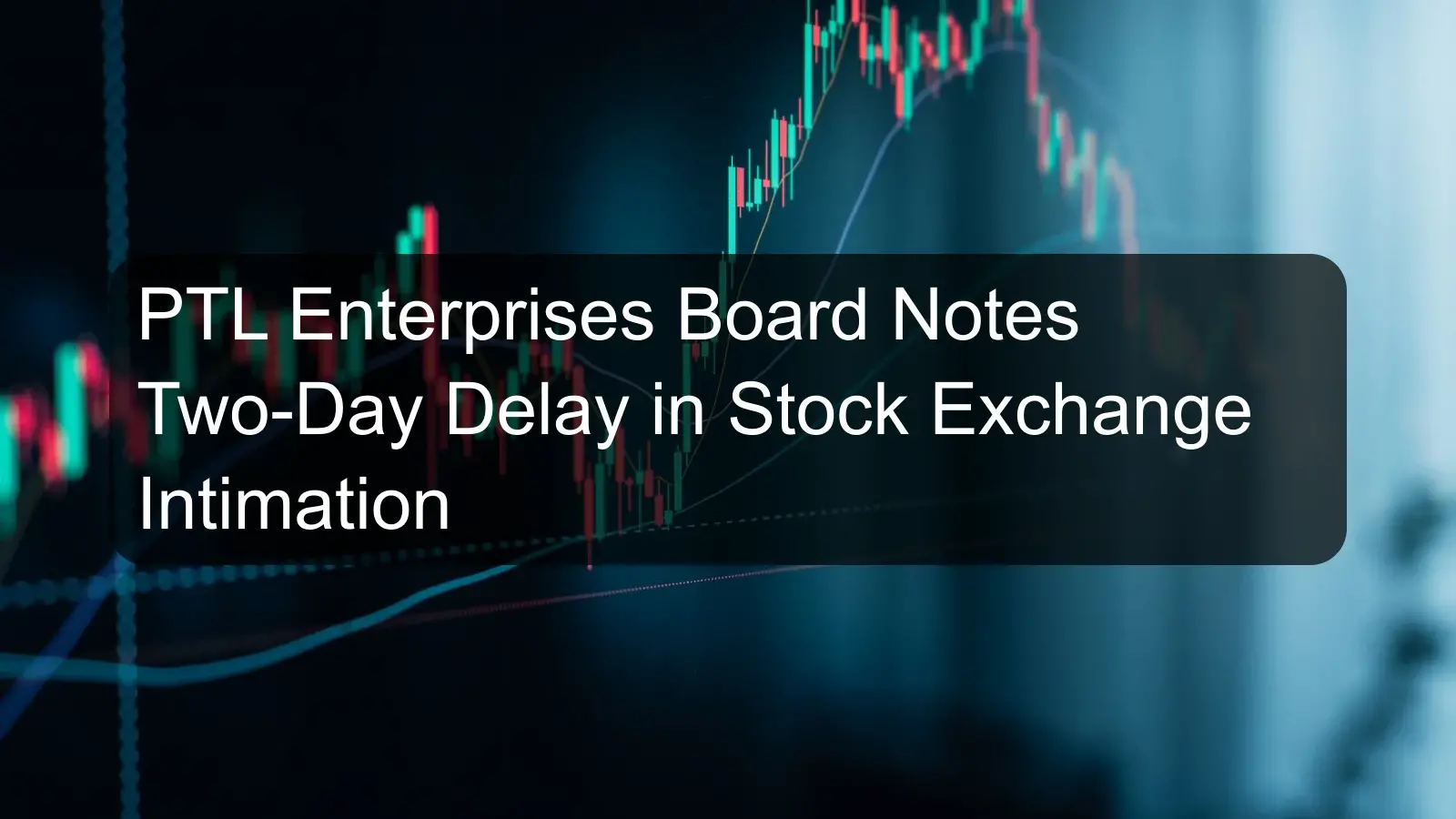 PTL Enterprises Board Notes Two-Day Delay in Stock Exchange Intimation