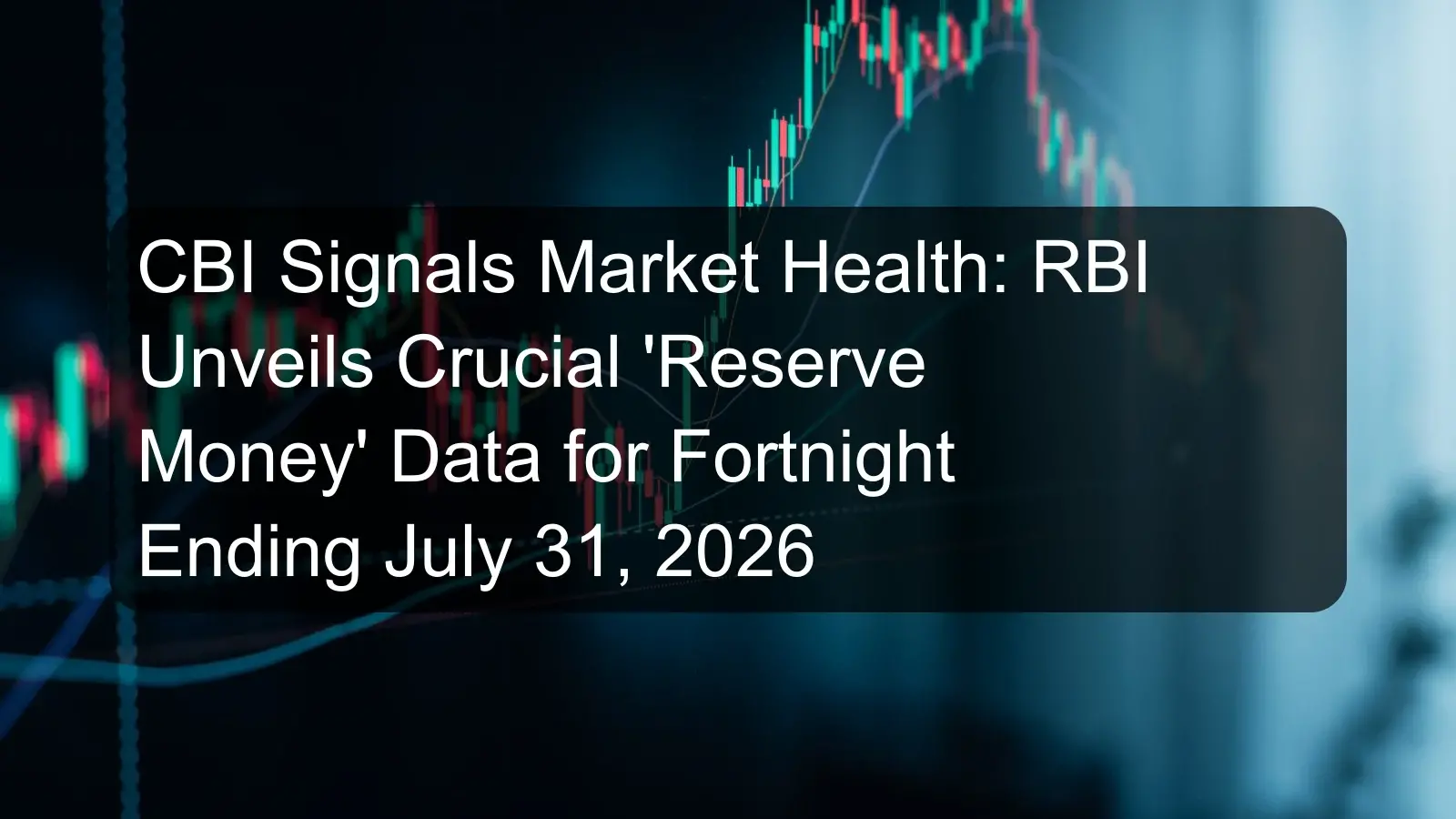 CBI Signals Market Health: RBI Unveils Crucial 'Reserve Money' Data for Fortnight Ending July 31, 2026