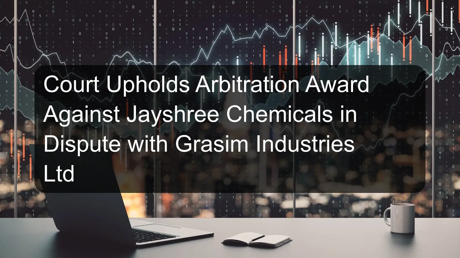 Court Upholds Arbitration Award Against Jayshree Chemicals in Dispute with Grasim Industries Ltd