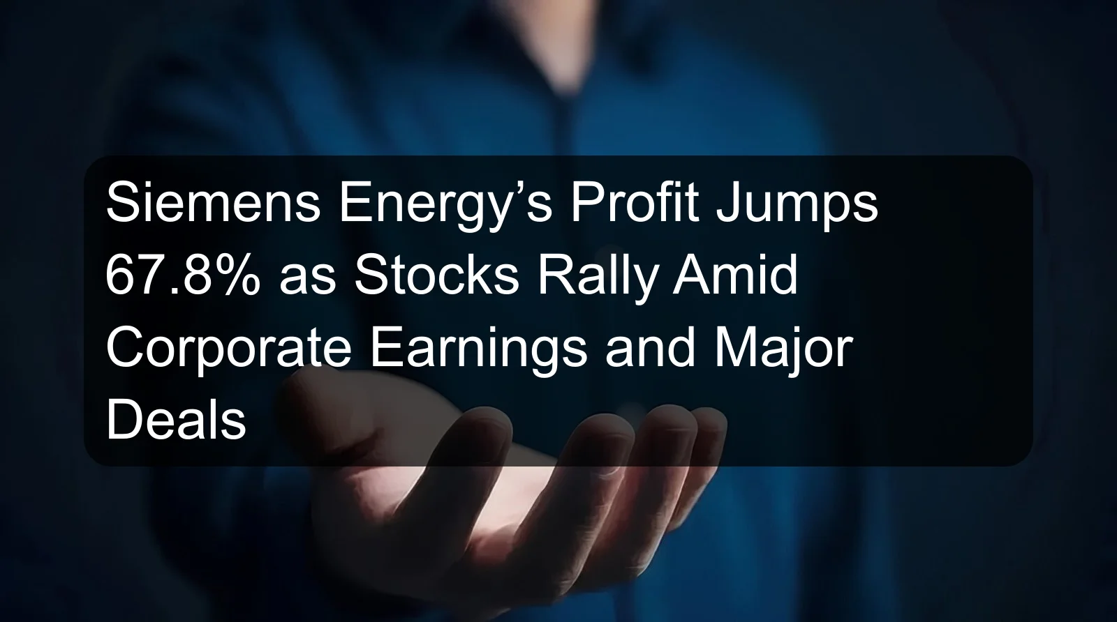 Siemens Energy’s Profit Jumps 67.8% as Stocks Rally Amid Corporate Earnings and Major Deals