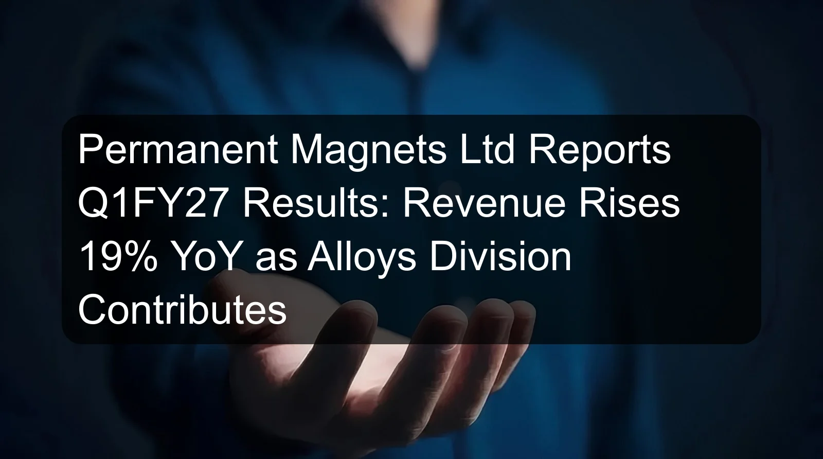 Permanent Magnets Ltd Reports Q1FY27 Results: Revenue Rises 19% YoY as Alloys Division Contributes