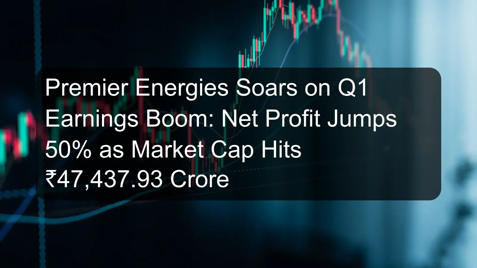 Premier Energies Soars on Q1 Earnings Boom: Net Profit Jumps 50% as Market Cap Hits ₹47,437.93 Crore Premier Energies Soars on Q1 Earnings Boom: Net Profit Jumps 50% as Market Cap Hits ₹47,437.93 Crore