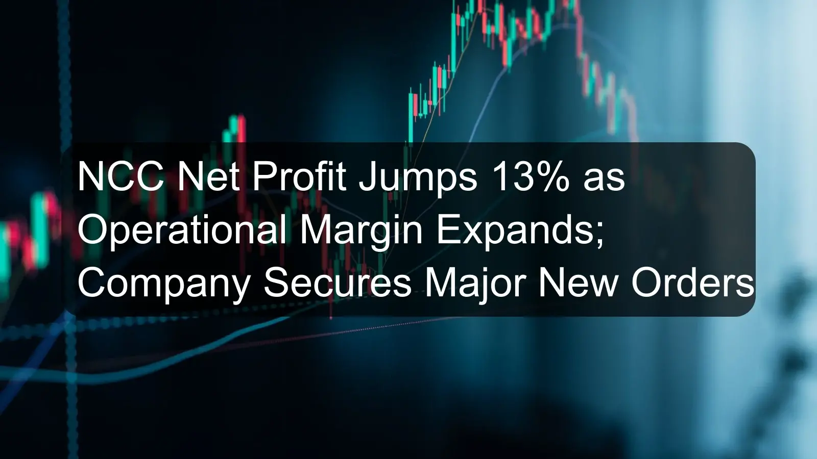 NCC Net Profit Jumps 13% as Operational Margin Expands; Company Secures Major New Orders NCC Net Profit Jumps 13% as Operational Margin Expands; Company Secures Major New Orders