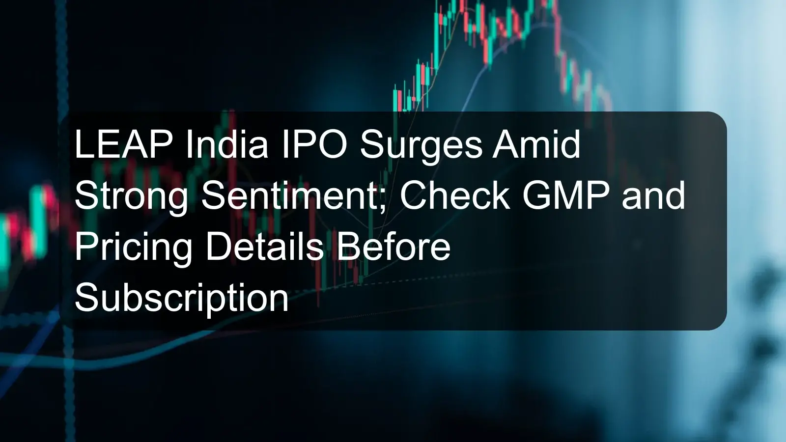 LEAP India IPO Surges Amid Strong Sentiment; Check GMP and Pricing Details Before Subscription