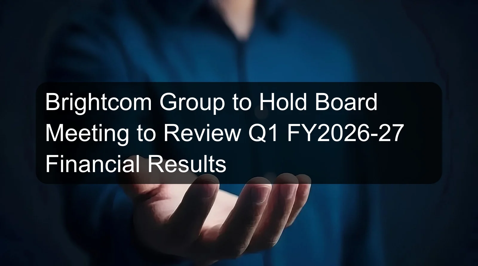 Brightcom Group to Hold Board Meeting to Review Q1 FY2026-27 Financial Results Brightcom Group to Hold Board Meeting to Review Q1 FY2026-27 Financial Results