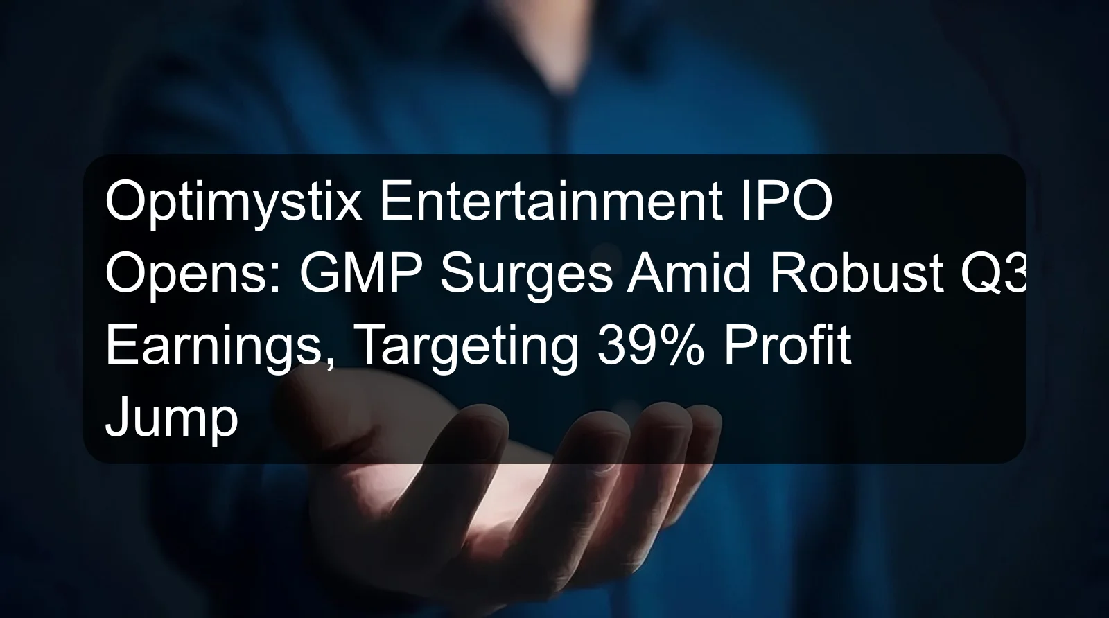 Optimystix Entertainment IPO Opens: GMP Surges Amid Robust Q3 Earnings, Targeting 39% Profit Jump
