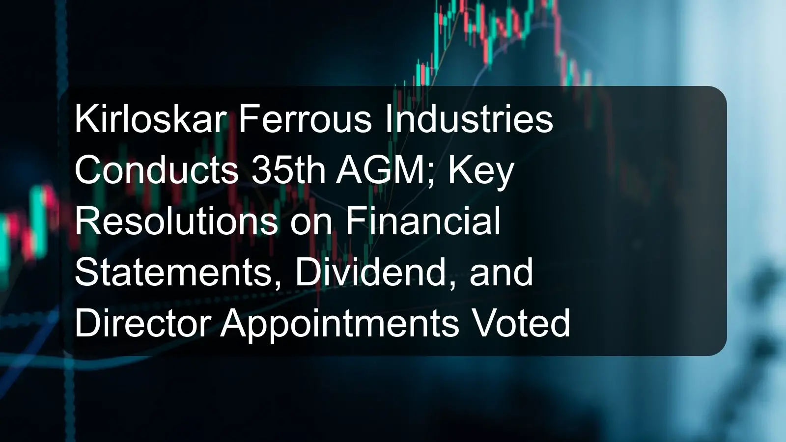 Kirloskar Ferrous Industries Conducts 35th AGM; Key Resolutions on Financial Statements, Dividend, and Director Appointments Voted Kirloskar Ferrous Industries Conducts 35th AGM; Key Resolutions on Financial Statements, Dividend, and Director Appointments Voted