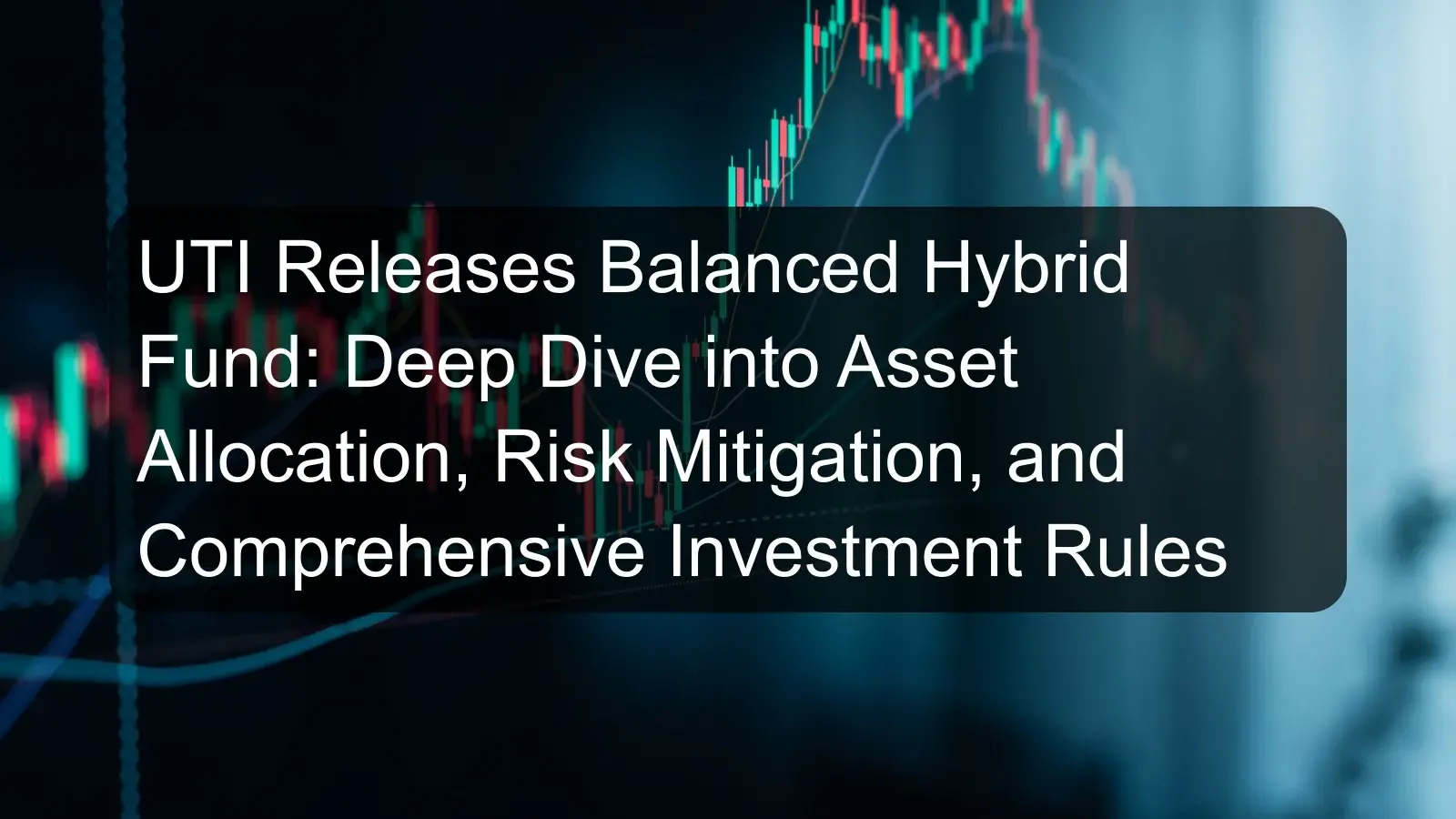 UTI Releases Balanced Hybrid Fund: Deep Dive into Asset Allocation, Risk Mitigation, and Comprehensive Investment Rules