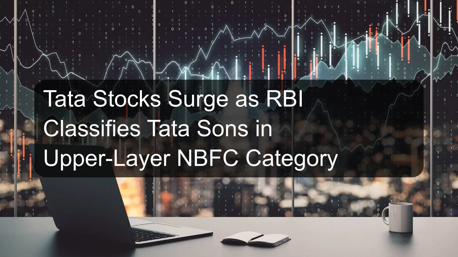 Tata Stocks Surge as RBI Classifies Tata Sons in Upper-Layer NBFC Category