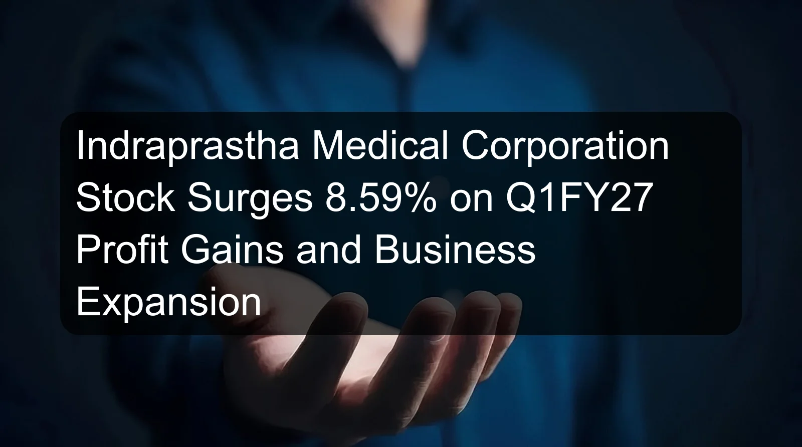 Indraprastha Medical Corporation Stock Surges 8.59% on Q1FY27 Profit Gains and Business Expansion