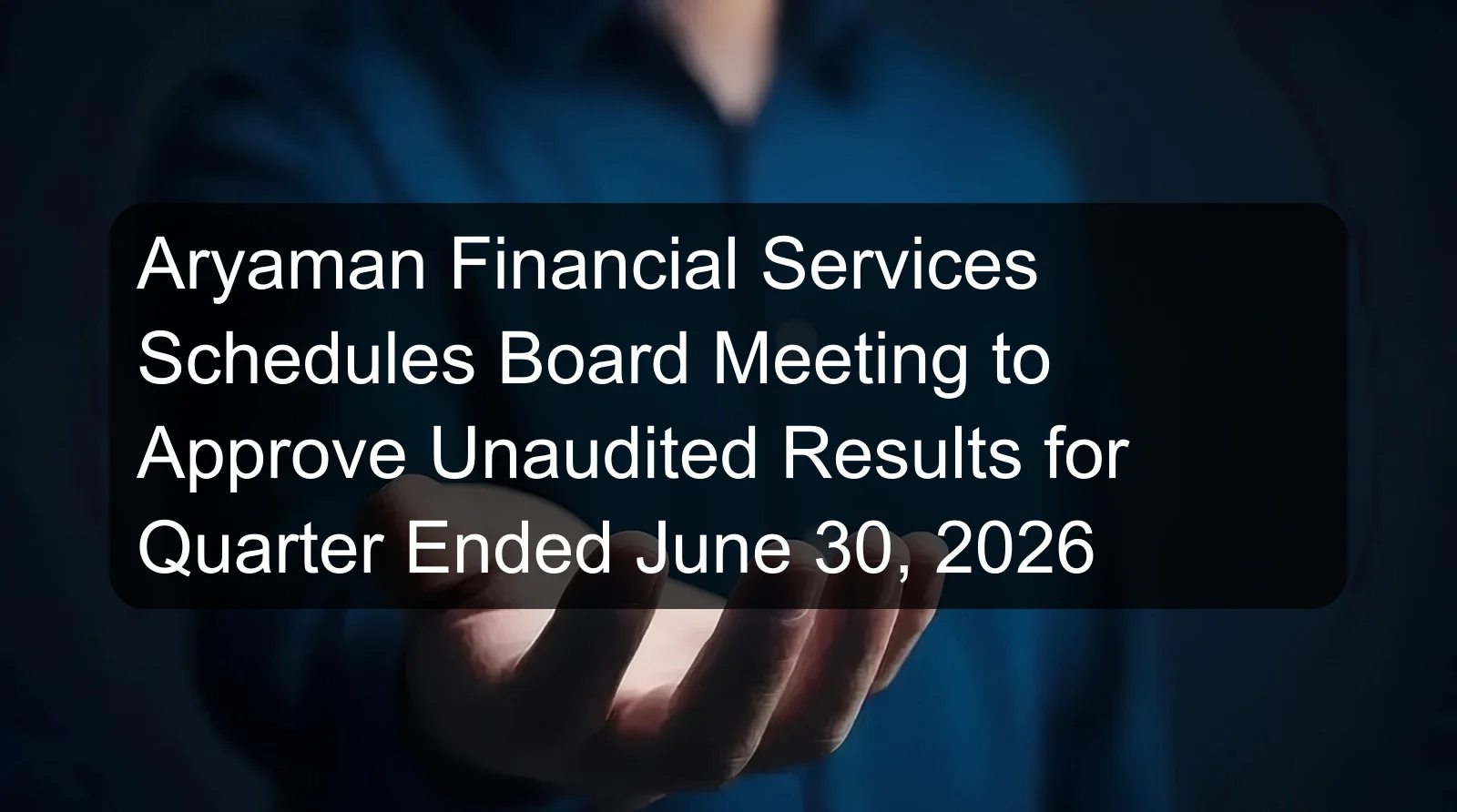 Aryaman Financial Services Schedules Board Meeting to Approve Unaudited Results for Quarter Ended June 30, 2026 Aryaman Financial Services Schedules Board Meeting to Approve Unaudited Results for Quarter Ended June 30, 2026
