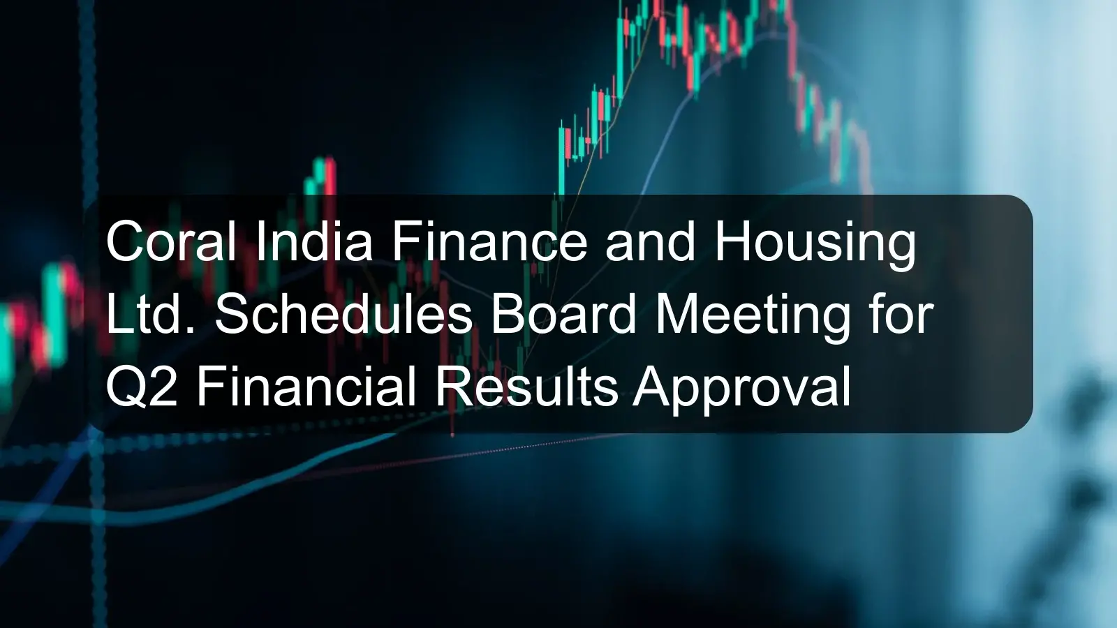 Coral India Finance and Housing Ltd. Schedules Board Meeting for Q2 Financial Results Approval Coral India Finance and Housing Ltd. Schedules Board Meeting for Q2 Financial Results Approval