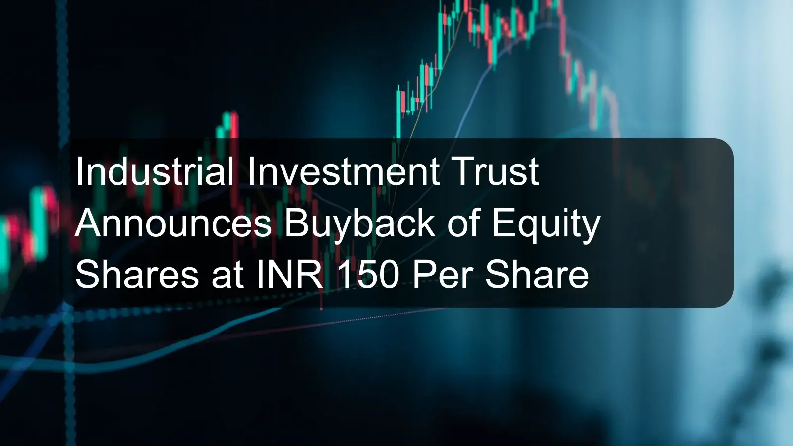 Industrial Investment Trust Announces Buyback of Equity Shares at INR 150 Per Share Industrial Investment Trust Announces Buyback of Equity Shares at INR 150 Per Share