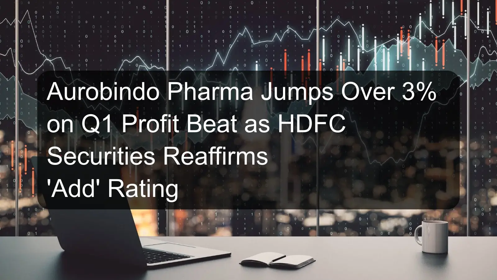 Aurobindo Pharma Jumps Over 3% on Q1 Profit Beat as HDFC Securities Reaffirms 'Add' Rating