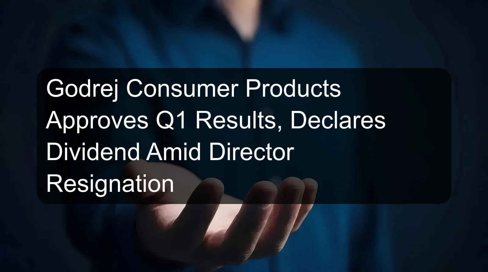 Godrej Consumer Products Approves Q1 Results, Declares Dividend Amid Director Resignation