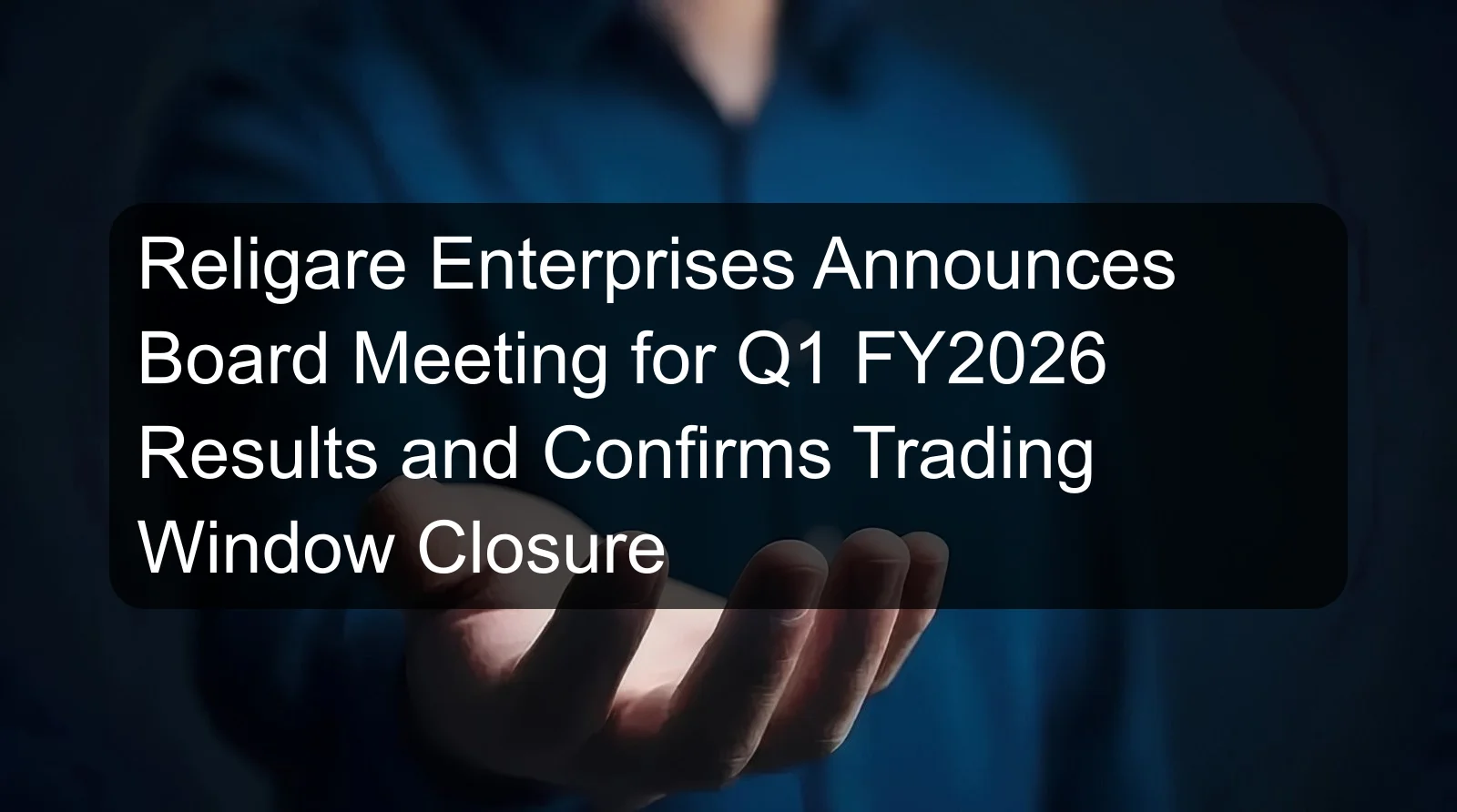 Religare Enterprises Announces Board Meeting for Q1 FY2026 Results and Confirms Trading Window Closure