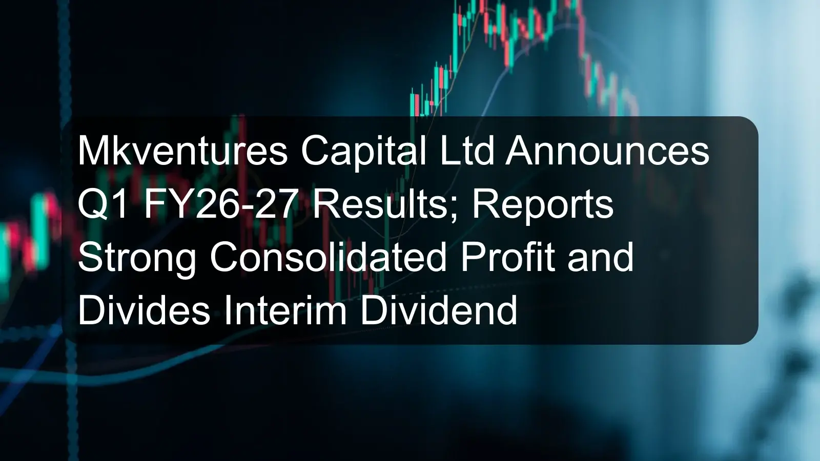 Mkventures Capital Ltd Announces Q1 FY26-27 Results; Reports Strong Consolidated Profit and Divides Interim Dividend