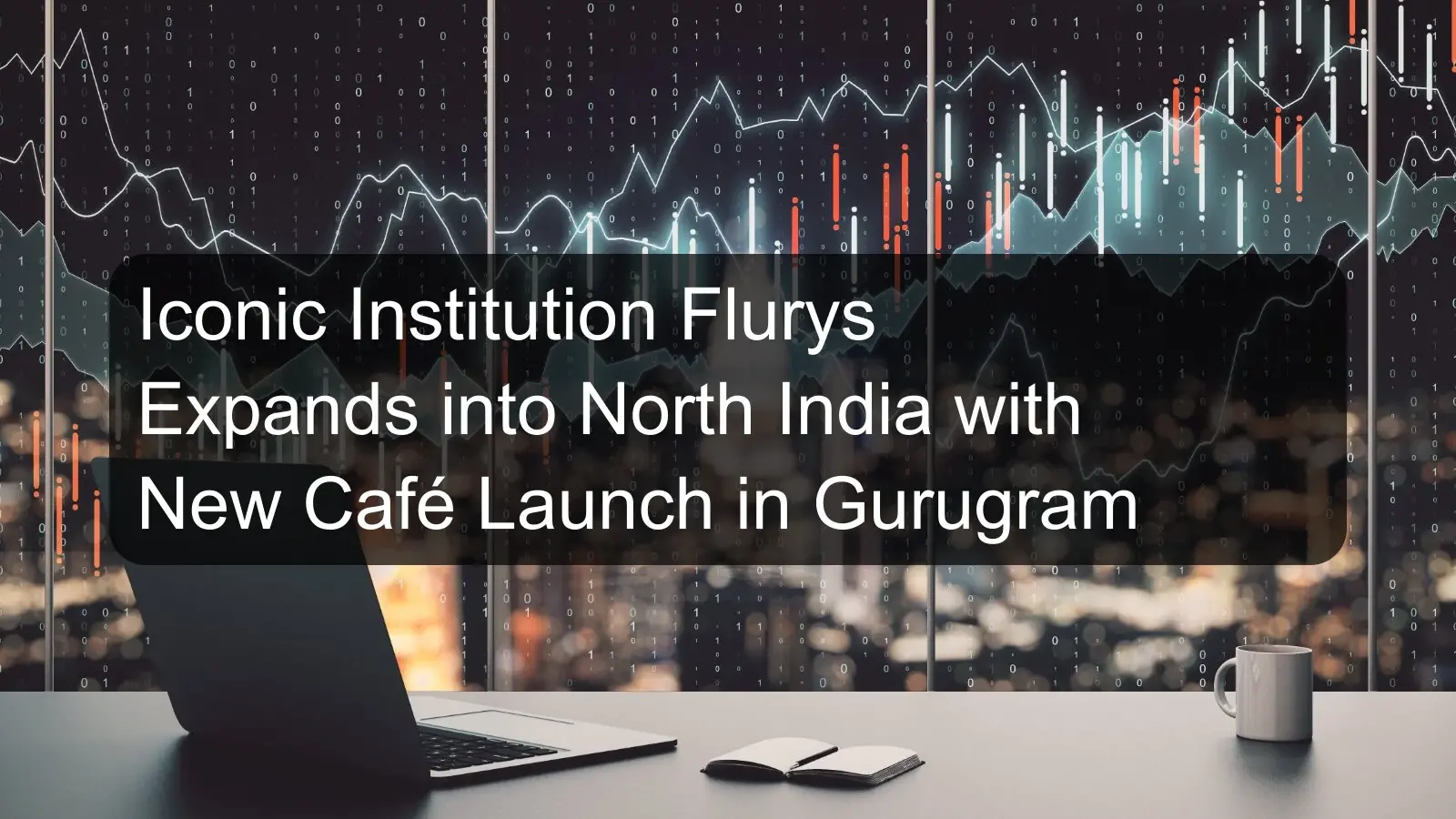 Iconic Institution Flurys Expands into North India with New Café Launch in Gurugram Iconic Institution Flurys Expands into North India with New Café Launch in Gurugram