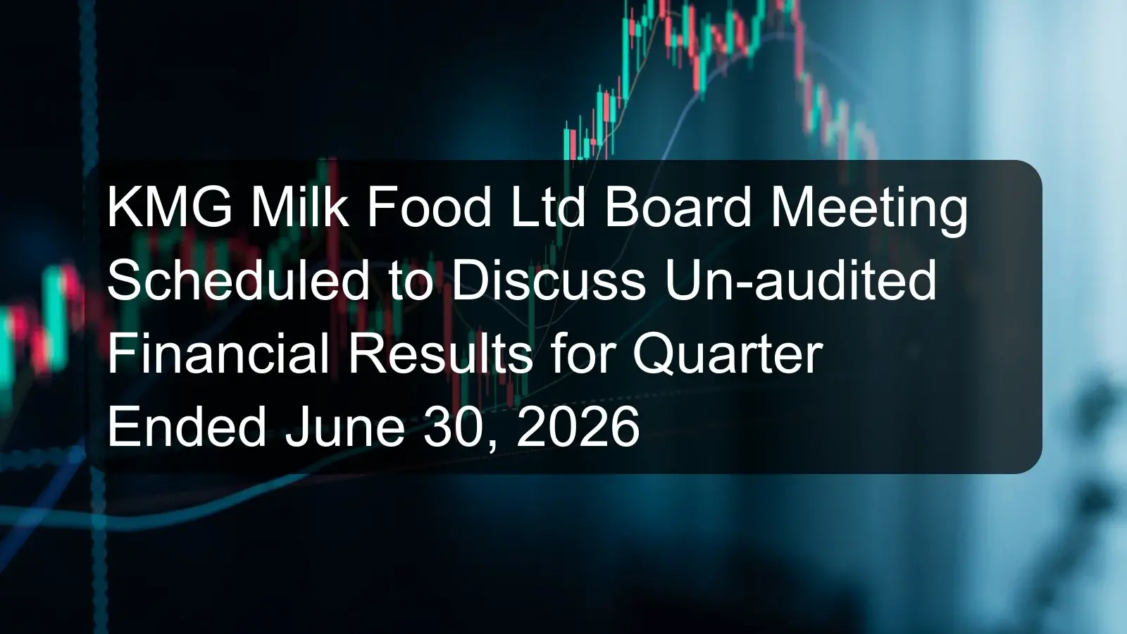 KMG Milk Food Ltd Board Meeting Scheduled to Discuss Un-audited Financial Results for Quarter Ended June 30, 2026