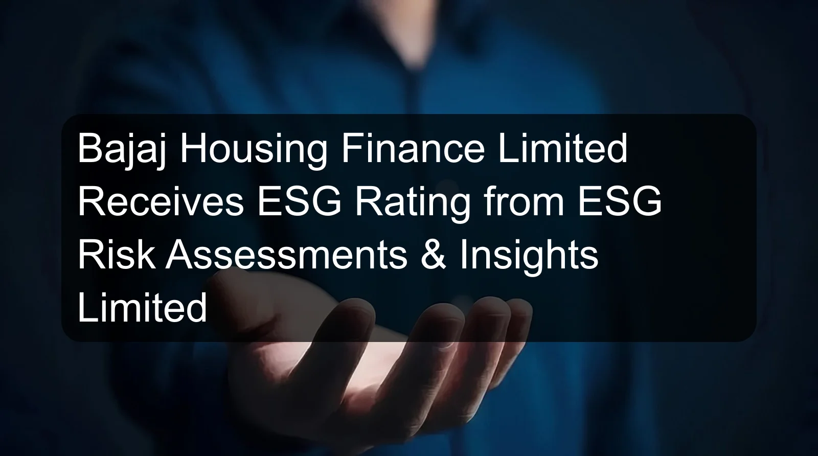Bajaj Housing Finance Limited Receives ESG Rating from ESG Risk Assessments & Insights Limited