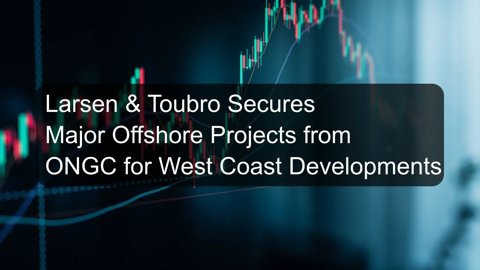 Larsen & Toubro Secures Major Offshore Projects from ONGC for West Coast Developments Larsen & Toubro Secures Major Offshore Projects from ONGC for West Coast Developments