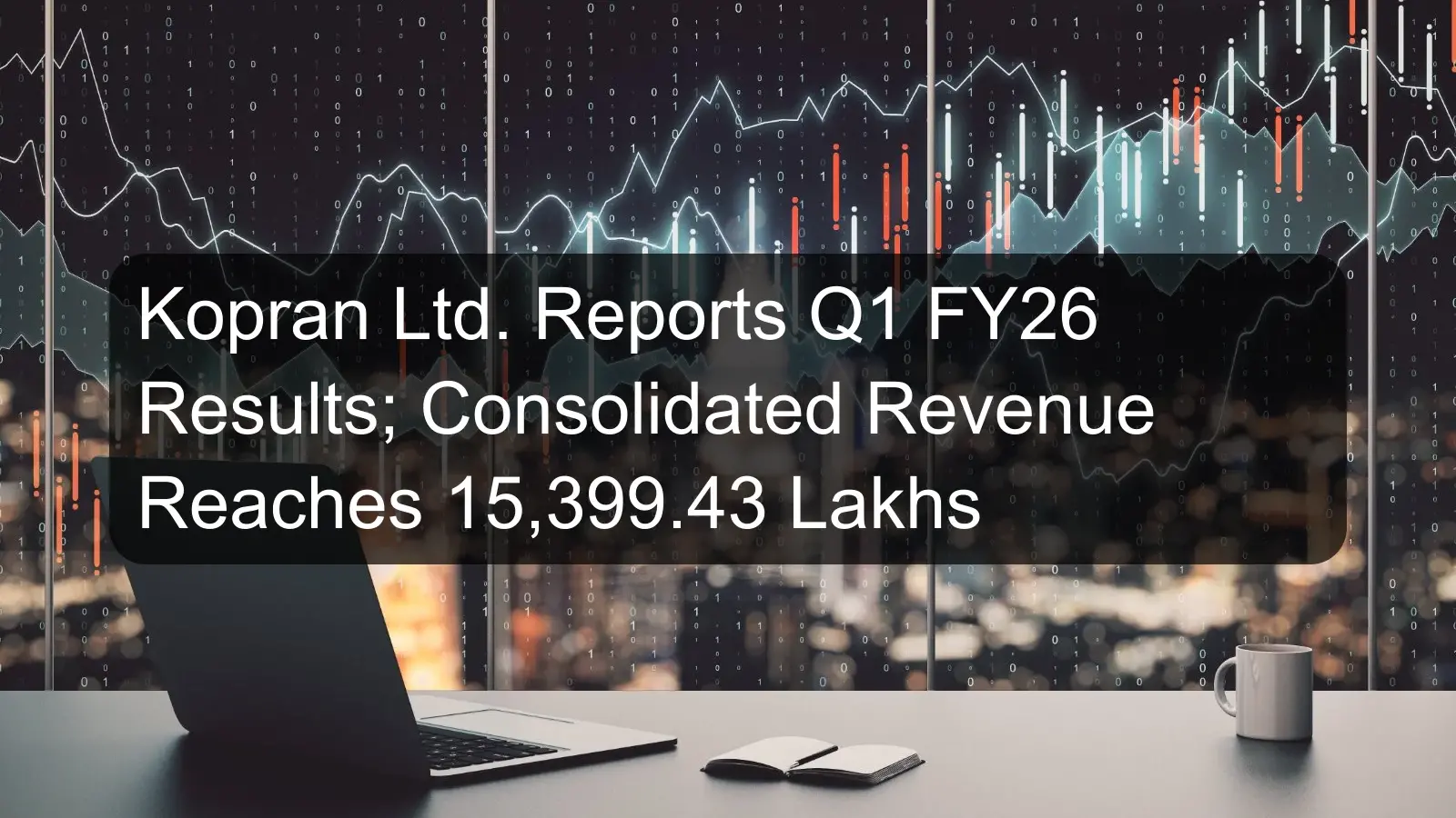 Kopran Ltd. Reports Q1 FY26 Results; Consolidated Revenue Reaches 15,399.43 Lakhs Kopran Ltd. Reports Q1 FY26 Results; Consolidated Revenue Reaches 15,399.43 Lakhs