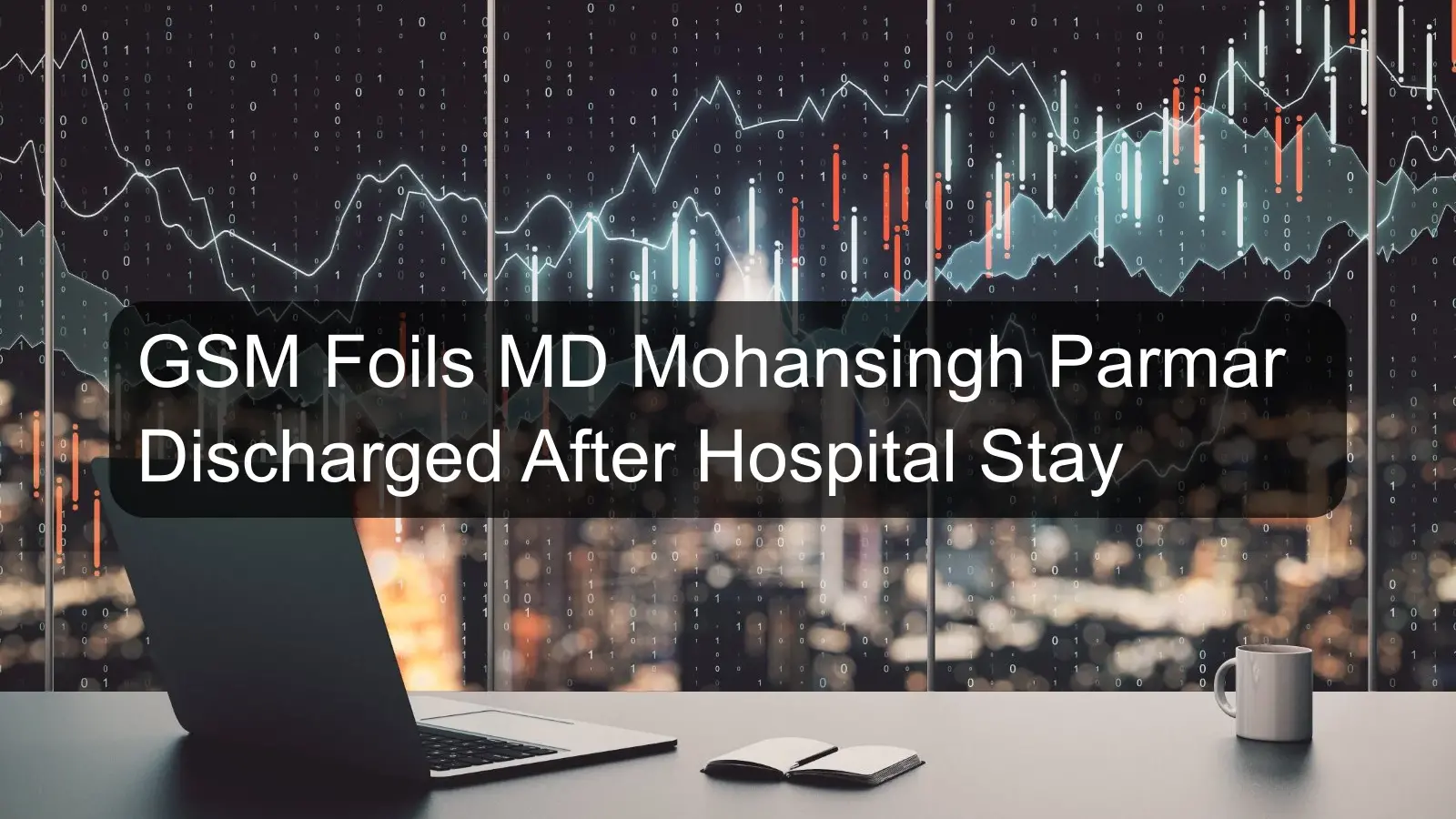 GSM Foils MD Mohansingh Parmar Discharged After Hospital Stay