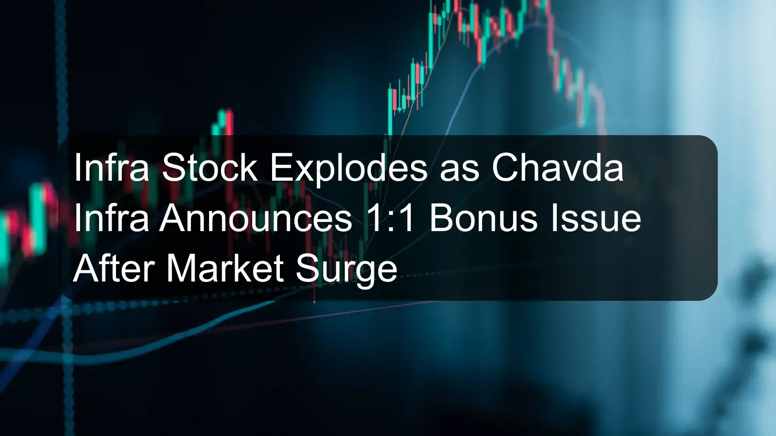 Infra Stock Explodes as Chavda Infra Announces 1:1 Bonus Issue After Market Surge Infra Stock Explodes as Chavda Infra Announces 1:1 Bonus Issue After Market Surge