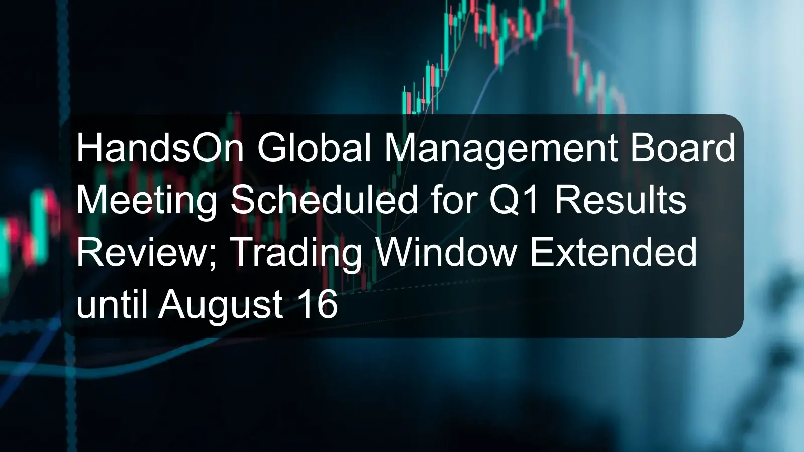 HandsOn Global Management Board Meeting Scheduled for Q1 Results Review; Trading Window Extended until August 16