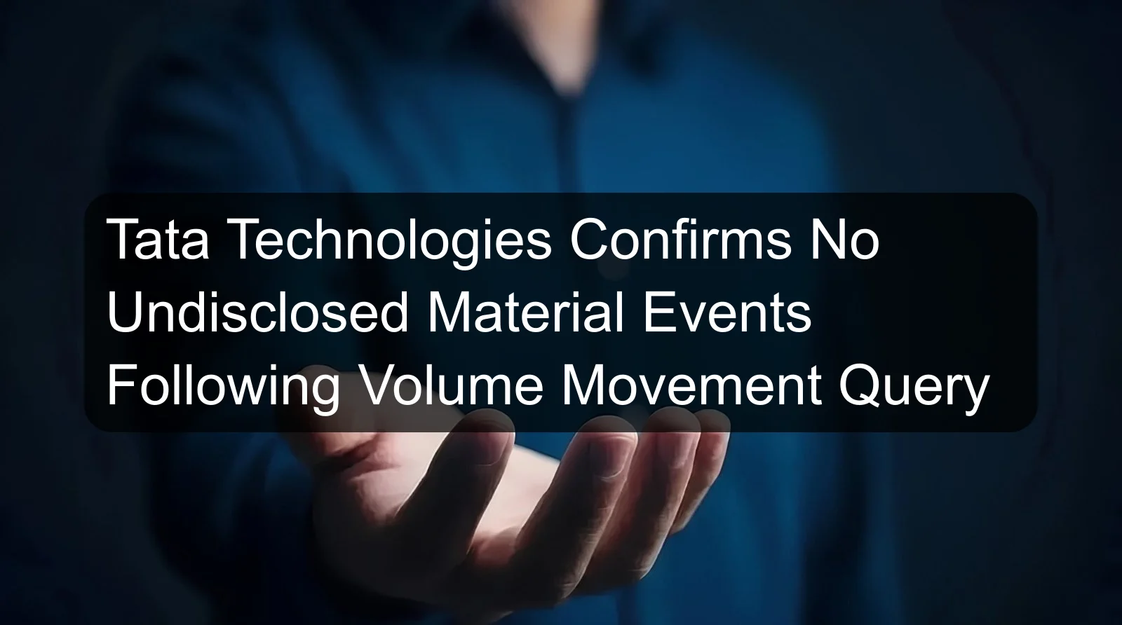 Tata Technologies Confirms No Undisclosed Material Events Following Volume Movement Query Tata Technologies Confirms No Undisclosed Material Events Following Volume Movement Query