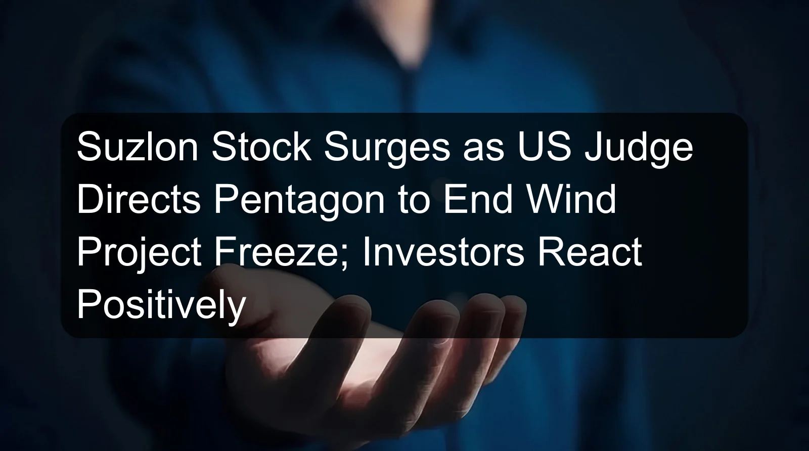 Suzlon Stock Surges as US Judge Directs Pentagon to End Wind Project Freeze; Investors React Positively