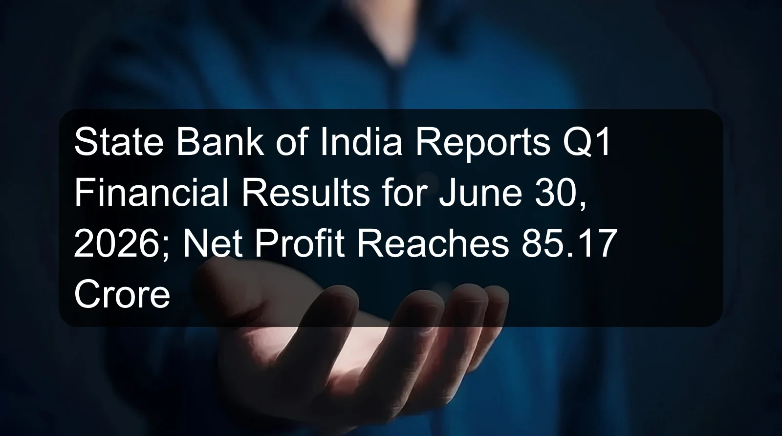 State Bank of India Reports Q1 Financial Results for June 30, 2026; Net Profit Reaches 85.17 Crore State Bank of India Reports Q1 Financial Results for June 30, 2026; Net Profit Reaches 85.17 Crore