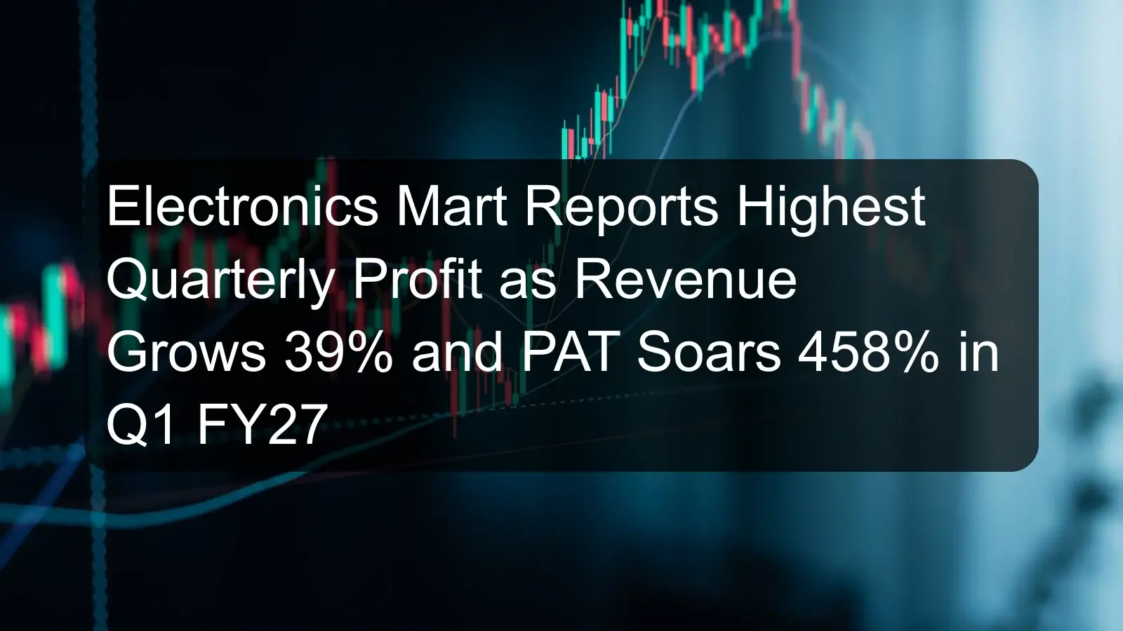 Electronics Mart Reports Highest Quarterly Profit as Revenue Grows 39% and PAT Soars 458% in Q1 FY27 Electronics Mart Reports Highest Quarterly Profit as Revenue Grows 39% and PAT Soars 458% in Q1 FY27