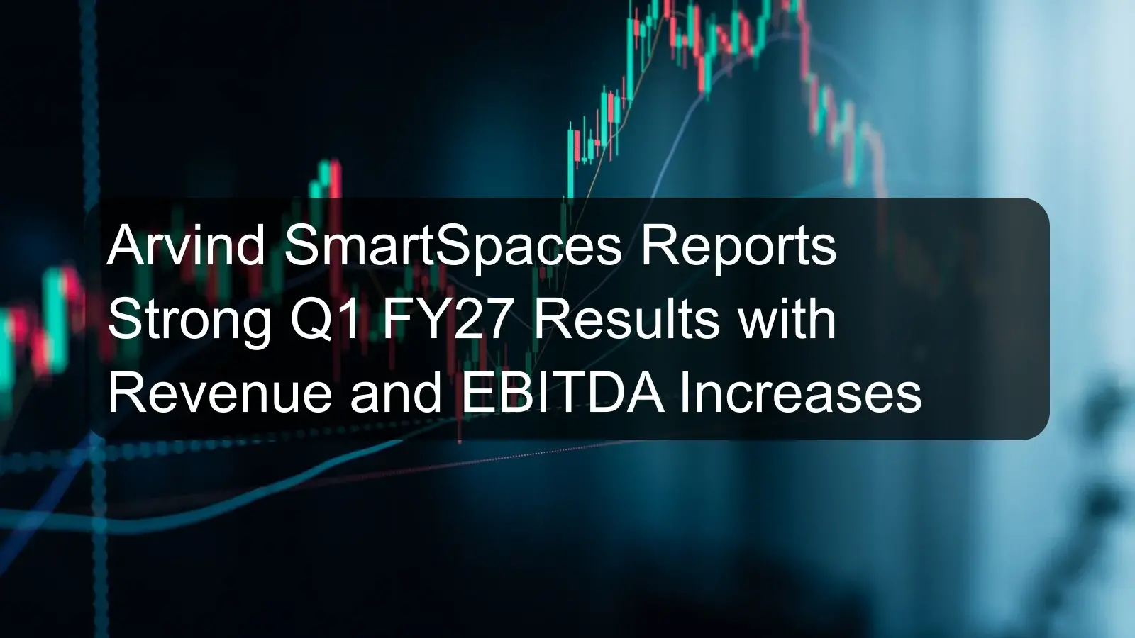 Arvind SmartSpaces Reports Strong Q1 FY27 Results with Revenue and EBITDA Increases