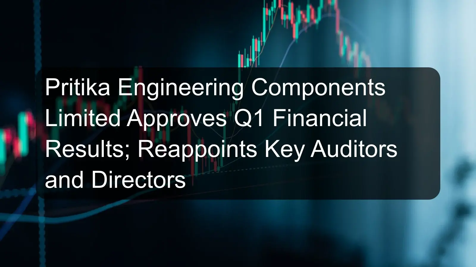 Pritika Engineering Components Limited Approves Q1 Financial Results; Reappoints Key Auditors and Directors